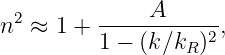 n2 ≈ 1 +  ----A------,
          1 - (k ∕kR)2
