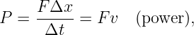      FΔx
P =  -----=  Fv   (power ),
      Δt

