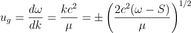              2      (  2        )1∕2
ug = dω-=  kc--=    2c-(ω---S-)
     dk     μ             μ
