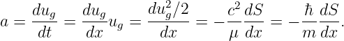                        2        2
a =  dug-=  dugu  =  dug∕2-= - c- dS-=  - h-dS-.
     dt     dx  g     dx        μ dx      m dx
