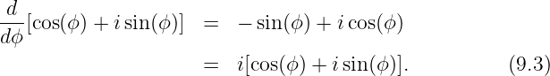  d
dϕ-[cos(ϕ ) + i sin(ϕ )] =   - sin(ϕ ) + icos(ϕ )

                      =   i[cos(ϕ) + isin (ϕ)].           (9.3)
