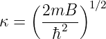     (      )1∕2
κ =  2mB--
       h2
