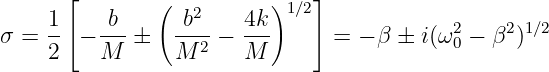       ⌊        (  2       )1∕2⌋
σ = 1-⌈- -b-   -b---  4k-    ⌉ = - β  i(ω2-  β2)1∕2
    2    M      M  2   M                   0

