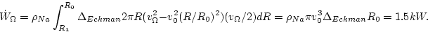 \begin{displaymath}
{\dot W_{\Omega}} = \rho_{Na}
\int_{R_{1}}^{R_{0}}
\Delta_{E...
 ... /2) dR = \rho_{Na} \pi v_{0}^3
\Delta_{Eckman} R_{0} = 1.5 kW.\end{displaymath}