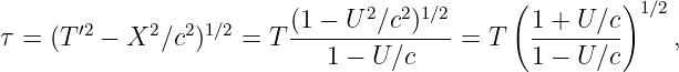                                             (        )1 ∕2
      ′2     2  21∕2     (1 --U-2∕c2)1∕2     -1 +-U-∕c
τ = (T  -  X ∕c )   =  T    1 - U∕c    =  T  1 - U ∕c     ,
