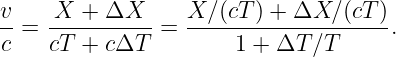 v-=  X--+-ΔX---=  X-∕(cT)-+-ΔX--∕(cT).
c    cT + cΔT          1 + ΔT ∕T
