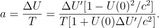     ΔU     ΔU  ′[1 - U (0)2∕c2]
a = ----=  -------------------.
     T     T [1 + U (0)ΔU ′∕c2]
