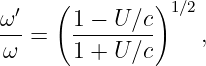  ′   (         )1∕2
ω--    1---U-∕c
ω  =   1 + U ∕c    ,

