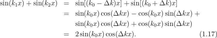 sin (k1x) + sin(k2x)  =   sin [(k0 - Δk )x] + sin[(k0 + Δk )x]

                    =   sin (k0x)cos(Δkx ) - cos(k0x)sin(Δkx ) +
                        sin (k0x)cos(Δkx ) + cos(k0x)sin(Δkx )

                    =   2sin(k0x) cos(Δkx  ).                   (1.17)
