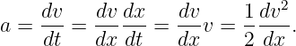                               2
a =  dv-= dv-dx- = dv-v = 1-dv-.
     dt   dx dt    dx     2 dx

