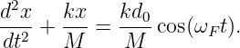   2
d--x + kx-=  kd0-cos(ωF t).
 dt2   M     M
