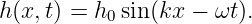 h(x,t) = h0 sin(kx - ωt ).
