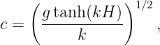     (            )1∕2
      gtanh-(kH-)-
c =        k         ,
