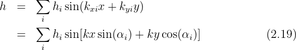 h  =   ∑  h sin(k  x + k y)
        i  i     xi     yi
       ∑
   =      hisin[kx sin(αi) + ky cos(αi )]            (2.19)
        i

