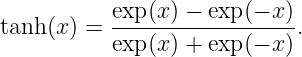           exp (x) - exp(- x)
tanh(x) = ------------------.
          exp (x) + exp(- x)
