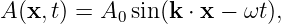A (x,t) = A  sin (k ⋅ x - ωt),
            0
