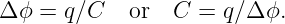 Δ ϕ =  q∕C   or  C =  q∕Δ ϕ.

