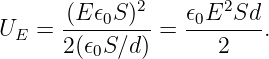              2        2
U   = (E-ϵ0S)--=  ϵ0E-Sd-.
  E   2(ϵ0S∕d )      2
