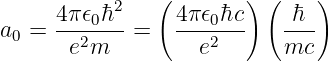            2   (       ) (    )
a0 = 4π-ϵ0h- =   4πϵ0hc-   -h-
       e2m          e2      mc
