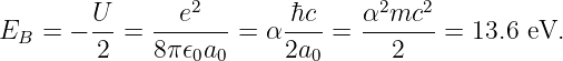         U      e2        hc    α2mc2
EB =  - --=  -------=  α----=  -------= 13.6 eV.
        2    8πϵ0a0     2a0      2
