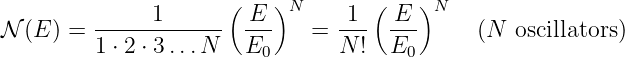                       (   )N        (   )N
N (E ) = ------1------ -E-    = -1-  -E-      (N oscillators)
         1 ⋅ 2 ⋅ 3...N E0       N !  E0
