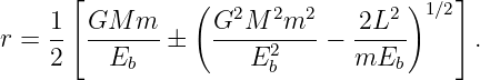       ⌊          (  2   2  2      2)1 ∕2⌋
r =  1⌈ GM--m--   G-M---m---  2L---   ⌉ .
     2    Eb          E2b       mEb
