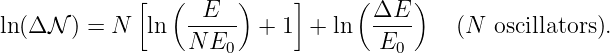              [  ( -E---)    ]     ( ΔE--)
ln(ΔN  ) = N  ln  N E    + 1  + ln   E       (N  oscillators).
                      0               0
