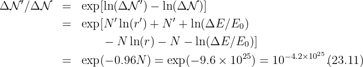     ′                     ′
ΔN   ∕ΔN    =   exp[ln (ΔN   ) - ln (ΔN  )]
            =   exp[N ′ln(r′) + N ′ + ln(ΔE ∕E0 )

                    - N  ln(r) - N  - ln (ΔE ∕E0 )]
            =   exp(- 0.96N  ) = exp(- 9.6 × 1025) = 10- 4.2×1025.(23.11)
