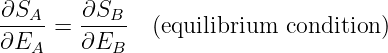 ∂SA    ∂SB
∂E---= ∂E---  (equilibrium  condition)
  A       B
