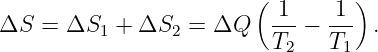                        ( 1     1 )
ΔS  = ΔS1  + ΔS2  = ΔQ    ---- ---  .
                          T2   T1
