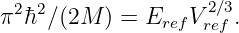  2 2               2∕3
π h ∕(2M ) = Eref Vref .
