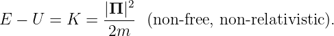                   2
E - U  = K  = |Π-|- (non -free, non -relativistic).
               2m
