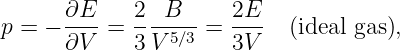 p = - ∂E--= 2--B---=  2E-  (ideal gas),
      ∂V    3 V 5∕3    3V
