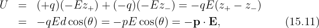 U   =   (+q )(- Ez+ ) + (- q)(- Ez - ) = - qE(z+ - z- )
    =   - qEd cos(θ) = - pE cos(θ) = - p ⋅ E,           (15.11)
