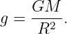      GM
g =  --2-.
     R
