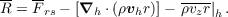 --  --                 ----
R = F rs - [∇h ⋅(ρvhr)]- ρvzr|h .
 